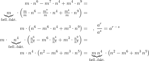 \begin{align*} m\cdot n^6-m^7\cdot n^4+m^4\cdot n^9 &= \\ \underset{\textup{f\ae ll.-fakt.}}{\underbrace{m}}\!\cdot \left (\tfrac{m}{m}\cdot n^6-\tfrac{m^7}{m}\cdot n^4+\tfrac{m^4}{m}\cdot n^9 \right ) &= \\ m\cdot \left (n^6-m^6\cdot n^4+m^3\cdot n^9 \right ) &=\quad ,\;\frac{a^r}{a^s}=a^{r\,-\,s} \\ m\cdot \underset{\textup{f\ae ll.-fakt.}}{\underbrace{n^4}}\!\cdot \left (\tfrac{n^6}{n^4}-m^6\cdot \tfrac{n^4}{n^4}+m^3\cdot \tfrac{n^9}{n^4} \right ) &= \\ m\cdot n^4\cdot \left (n^2-m^6+m^3\cdot n^5 \right )&=\underset{\textup{f\ae ll.-fakt.}}{\underbrace{m\,n^4}}\!\cdot \left ( n^2-m^6+m^3\,n^5 \right ) \end{align*}
