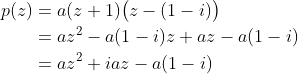 \begin{align*} p(z) &= a(z+1)\big(z-(1-i)\big) \\ &=az^2 - a(1-i)z + az -a(1-i) \\ &= az^2 +iaz -a(1-i) \end{align*}