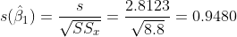 egin{align*} s(hat{eta}_1)=rac{s}{sqrt{SS_x}}=rac{2.8123}{sqrt{8.8}}=0.9480 end{align*}
