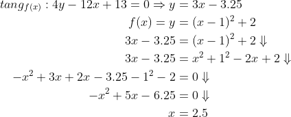\begin{align*} tang_{f(x)} :4y-12x+13=0\Rightarrow y&=3x-3.25\\ f(x)=y&=(x-1)^2+2\\ 3x-3.25 &=(x-1)^2+2\Downarrow\\ 3x-3.25 &=x^2+1^2-2x+2\Downarrow\\ -x^2+3x+2x-3.25-1^2-2 &=0\Downarrow\\ -x^2+5x-6.25 &=0\Downarrow\\ x &=2.5 \end{align*}