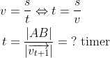 \begin{align*} v &= \frac{s}{t}\Leftrightarrow t=\frac{s}{v} \\ t &=\frac{\left | AB \right |}{\left | \overrightarrow{v_{t+1}} \right |}= \;? \text{ timer} \end{align*}