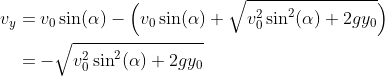\begin{align*} v_y &= v_0\sin(\alpha) - \Big(v_0\sin(\alpha)+\sqrt{v_0^2\sin^2(\alpha)+2gy_0}\Big) \\ &= -\sqrt{v_0^2\sin^2(\alpha)+2gy_0} \end{align*}
