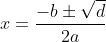 \begin{align*} x &= \frac{-b\pm \sqrt{d}}{2a} \end{align*}