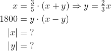 \begin{align*} x &= \tfrac{3}{5}\cdot (x+y)\Rightarrow y=\tfrac{2}{3}x \\ 1800 &= y\cdot (x-y) \\ \left | x \right | &= \;? \\ \left | y \right | &= \;? \end{align*}