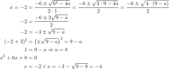 \begin{align*} x = -2 &=\frac{-6\pm \sqrt{6^2-4a}}{2\cdot 1} =\frac{-6\pm \sqrt{4\cdot 9-4a}}{2} =\frac{-6\pm \sqrt{4\cdot (9-a)}}{2} \\ -2 &= \frac{-6\pm 2\sqrt{9-a}}{2} \\ -2 &= -3\pm \sqrt{9-a} \\ (-2+3)^2 &= \left ( \pm \sqrt{9-a} \right )^2 = 9-a \\ 1 &= 9-a \Rightarrow a = 8 \\ x^2+6x+8 &= 0 \\ x &= -2\vee x = -3-\sqrt{9-8} =-4 \end{align*}