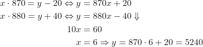 \begin{align*} x\cdot 870=y-20\Leftrightarrow y &= 870x+20 \\ x\cdot 880=y+40\Leftrightarrow y &= 880x-40\Downarrow \\ 10x &= 60 \\ x &= 6\Rightarrow y=870\cdot 6+20=5240 \end{align*}
