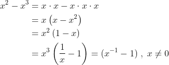 \begin{align*} x^2-x^3 &= x\cdot x-x\cdot x\cdot x \\ &=x\left ( x-x^2 \right ) \\ &=x^2\left ( 1-x \right ) \\ &=x^3\left ( \frac{1}{x}-1 \right )=(x^{-1}-1)\;,\;x\neq0 \end{align*}