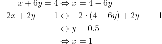 \begin{align*} x+6y=4&\Leftrightarrow x=4-6y \\ -2x+2y=-1&\Leftrightarrow -2\cdot (4-6y)+2y=-1 \\ &\Leftrightarrow y=0.5 \\ &\Leftrightarrow x=1 \end{align*}