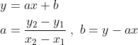 \begin{align*} y &= ax+b \\ a &= \frac{y_2-y_1}{x_2-x_1}\;,\;b=y-ax \\ \end{align*}