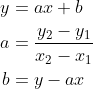 \begin{align*} y &= ax+b\\ a &=\frac{y_2-y_1}{x_2-x_1}\\ b &=y-ax \end{align*}