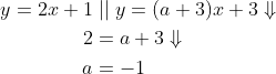 \begin{align*} y = 2x+1&\;||\;y=(a+3)x+3\Downarrow \\ 2 &=a+3\Downarrow \\ a &= -1 \end{align*}