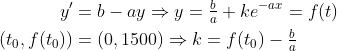\begin{align*} y' &= b-ay\Rightarrow y=\tfrac{b}{a}+ke^{-ax}=f(t) \\ (t_0,f(t_0)) &= (0,1500) \Rightarrow k=f(t_0)-\tfrac{b}{a}\end{align*}