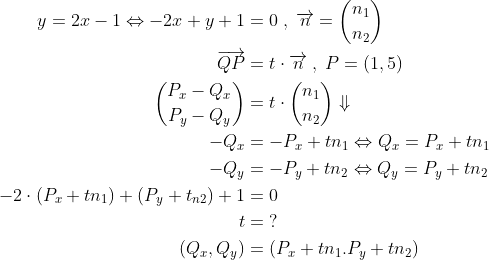 \begin{align*} y=2x-1\Leftrightarrow -2x+y+1 &= 0 \;,\; \overrightarrow{n}=\binom{n_1}{n_2} \\ \overrightarrow{QP} &= t\cdot \overrightarrow{n}\;,\;P=(1,5) \\ \binom{P_x-Q_x}{P_y-Q_y} &= t\cdot \binom{n_1}{n_2}\Downarrow \\ -Q_x &=-P_x+tn_1\Leftrightarrow Q_x=P_x+tn_1 \\ -Q_y &= -P_y+tn_2\Leftrightarrow Q_y=P_y+tn_2 \\ -2\cdot (P_x+tn_1)+(P_y+t_n_2)+1 &= 0 \\ t &= \;? \\ \left (Q_x,Q_y \right ) &= \left (P_x+tn_1.P_y+tn_2 \right ) \end{align*}