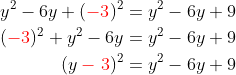 \begin{align*} y^2-6y+({\color{Red} -3})^2 &= y^2-6y+9 \\ ({\color{Red} -3})^2+y^2-6y &= y^2-6y+9 \\ (y\:{\color{Red} -\;3})^2 &= y^2-6y+9 \end{align*}