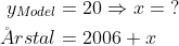 \begin{align*} y_{Model} &= 20 \Rightarrow x =\;? \\ \AA rstal &=2006+x \end{align}