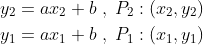 \begin{align*} y_2 &=ax_2+b\;,\;P_2:(x_2,y_2)\\ y_1 &=ax_1+b\;,\;P_1:(x_1,y_1)\\ \end{align*}