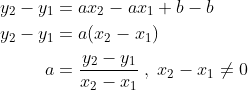 \begin{align*} y_2-y_1 &=ax_2-ax_1+b-b\\ y_2-y_1 &=a(x_2-x_1)\\ a&=\frac{y_2-y_1}{x_2-x_1}\;,\;x_2-x_1\neq 0 \end{align*}