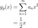 \begin{align*} y_p(x) &= \sum_{n=1}^\infty a_nx^2 \\ &=\frac{1}{2}x \end{align*}