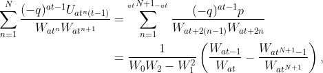 gif.latex?\begin{align*}&space;\sum_{n=1}^{N}\dfrac{(-q)^{at-1}U_{at^{n}(t-1)}}{W_{at^{n}}W_{at^{n+1}}}&space;&=&space;\sum_{n=1}^{_{at}N+1_{-at}}\dfrac{(-q)^{at-1}p}{W_{at+2(n-1)}W_{at+2n}}&space;\\&space;&=\dfrac{1}{W_{0}W_{2}-W_{1}^{2}}\left(\dfrac{W_{at-1}}{W_{at}}-\dfrac{W_{at^{N+1}-1}}{W_{at^{N+1}}}\right&space;),&space;\end{align*}