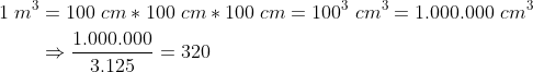 \begin{align*}1\;m^3 & =100 \; cm*100 \; cm*100 \; cm = 100^3 \; cm^3=1.000.000 \; cm^3 \\ &\Rightarrow \frac{1.000.000}{3.125}=320 \end{align*}