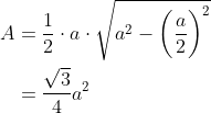 \begin{align*}A &= \frac{1}{2}\cdot a\cdot \sqrt{a^2-\bigg(\frac{a}{2}\bigg)^2} \\ &= \frac{\sqrt{3}}{4}a^2 \end{align*}
