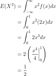 egin{align*}E(X^2)&=int_{-infty}^{infty}x^2f(x)dx &=int_0^1x^2(2x)dx &=int_0^12x^3dx &=2left(left.rac{x^4}{4} ight|_0^1 ight ) &=rac{1}{2} end{align*}