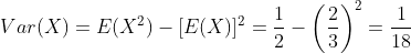 egin{align*}Var(X)=E(X^2)-[E(X)]^2=rac{1}{2}-left(rac{2}{3} ight )^2=rac{1}{18} end{align*}