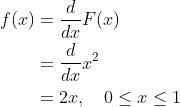 egin{align*}f(x) &=rac{d}{dx}F(x) &=rac{d}{dx}x^2 &=2x,quad 0le xle 1 end{align*}