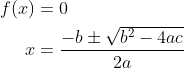 \begin{align*}f(x)&=0 \\ x &= \frac{-b\pm \sqrt{b^2-4ac}}{2a} \end{align*}