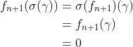 egin{align*}f_{n+1}(sigma (gamma))&=sigma(f_{n+1})(gamma) &=f_{n+1}(gamma) &=0end{align*}