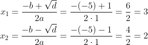 \begin{align*}x_1=\frac{-b+\sqrt{d}}{2a}=\frac{-(-5)+1}{2\cdot1}=\frac{6}{2}=3\\ x_2=\frac{-b-\sqrt{d}}{2a}=\frac{-(-5)-1}{2\cdot1}=\frac{4}{2}=2 \end{align}