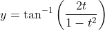\begin{aligned} & &y=\tan ^{-1}\left(\frac{2 t}{1-t^{2}}\right) \end{aligned}