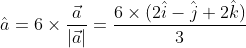 \begin{aligned} & \begin{aligned} \hat{a}=6 \times \frac{\vec{a}}{|\vec{a}|}=\frac{6 \times(2 \hat{i}-\hat{j}+2 \hat{k})}{3} \\ \end{aligned} \end{aligned}