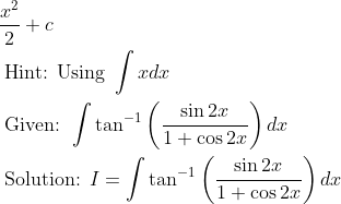 \begin{aligned} & \frac{x^{2}}{2}+c\\ &\text { Hint: Using } \int x d x\\ &\text { Given: } \int \tan ^{-1}\left(\frac{\sin 2 x}{1+\cos 2 x}\right) d x\\ &\text { Solution: } I=\int \tan ^{-1}\left(\frac{\sin 2 x}{1+\cos 2 x}\right) d x \end{aligned}