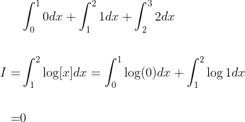 \begin{aligned} & \int_{0}^{1} 0 d x+\int_{1}^{2} 1 d x+\int_{2}^{3} 2 d x \\\\ I=& \int_{1}^{2} \log [x] d x=\int_{0}^{1} \log (0) d x+\int_{1}^{2} \log 1 d x \\\\ =& 0 \end{aligned}