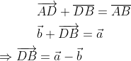 \begin{aligned} & \overrightarrow{A D}+\overline{D B}=\overline{A B} \\ & \vec{b}+\overrightarrow{D B}=\vec{a} \\ \Rightarrow \overrightarrow{D B} &=\vec{a}-\vec{b} \end{aligned}