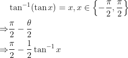 \begin{aligned} & \tan ^{-1}(\tan x)=x, x \in\left\{-\frac{\pi}{2}, \frac{\pi}{2}\right\} \\ \Rightarrow & \frac{\pi}{2}-\frac{\theta}{2} \\ \Rightarrow & \frac{\pi}{2}-\frac{1}{2} \tan ^{-1} x \end{aligned}