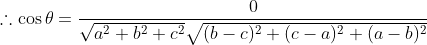 \begin{aligned} & \therefore \cos \theta=\frac{0}{\sqrt{a^{2}+b^{2}+c^{2}} \sqrt{(b-c)^{2}+(c-a)^{2}+(a-b)^{2}}} \\ \end{aligned}