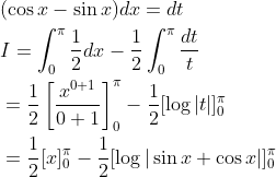 \begin{aligned} &(\cos x-\sin x) d x=d t \\ &I=\int_{0}^{\pi} \frac{1}{2} d x-\frac{1}{2} \int_{0}^{\pi} \frac{d t}{t} \\ &=\frac{1}{2}\left[\frac{x^{0+1}}{0+1}\right]_{0}^{\pi}-\frac{1}{2}[\log |t|]_{0}^{\pi} \\ &=\frac{1}{2}[x]_{0}^{\pi}-\frac{1}{2}[\log |\sin x+\cos x|]_{0}^{\pi} \end{aligned}