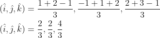\begin{aligned} &(\hat{i}, \hat{\jmath}, \hat{k})=\frac{1+2-1}{3}, \frac{-1+1+2}{3}, \frac{2+3-1}{3} \\ &(\hat{i}, \hat{\jmath}, \hat{k})=\frac{2}{3}, \frac{2}{3}, \frac{4}{3} \end{aligned}
