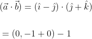 \begin{aligned} &(\vec{a} \cdot \vec{b})=(\hat{\imath}-\hat{\jmath}) \cdot(\hat{\jmath}+\hat{k}) \\\\ &=(0,-1+0)-1 \end{aligned}