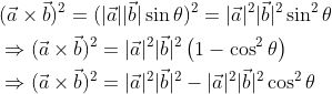 \begin{aligned} &(\vec{a} \times \vec{b})^{2}=(|\vec{a}||\vec{b}| \sin \theta)^{2}=|\vec{a}|^{2}|\vec{b}|^{2} \sin ^{2} \theta \\ &\Rightarrow(\vec{a} \times \vec{b})^{2}=|\vec{a}|^{2}|\vec{b}|^{2}\left(1-\cos ^{2} \theta\right) \\ &\Rightarrow(\vec{a} \times \vec{b})^{2}=|\vec{a}|^{2}|\vec{b}|^{2}-|\vec{a}|^{2}|\vec{b}|^{2} \cos ^{2} \theta \end{aligned}