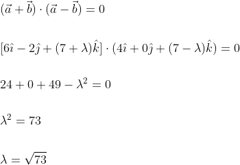 \begin{aligned} &(\vec{a}+\vec{b}) \cdot(\vec{a}-\vec{b})=0 \\\\ &{[6 \hat{\imath}-2 \hat{\jmath}+(7+\lambda) \hat{k}] \cdot(4 \hat{\imath}+0 \hat{\jmath}+(7-\lambda) \hat{k})=0} \\\\ &24+0+49-\lambda^{2}=0 \\\\ &\lambda^{2}=73 \\\\ &\lambda=\sqrt{73} \end{aligned}