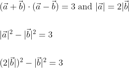 \begin{aligned} &(\vec{a}+\vec{b}) \cdot(\vec{a}-\vec{b})=3 \text { and }|\vec{a}|=2|\vec{b}| \\\\ &|\vec{a}|^{2}-|\vec{b}|^{2}=3 \\\\ &(2|\vec{b}|)^{2}-|\vec{b}|^{2}=3 \end{aligned}
