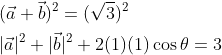 \begin{aligned} &(\vec{a}+\vec{b})^{2}=(\sqrt{3})^{2} \\ &|\vec{a}|^{2}+|\vec{b}|^{2}+2(1)(1) \cos \theta=3 \\ \end{aligned}