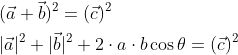 \begin{aligned} &(\vec{a}+\vec{b})^{2}=(\vec{c})^{2} \\ &|\vec{a}|^{2}+|\vec{b}|^{2}+2 \cdot a \cdot b \cos \theta=(\vec{c})^{2} \\ \end{aligned}