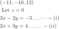 \begin{aligned} &(-11,-10,13) \\ &\text { Let } z=0 \\ &3 x-2 y=-5 \ldots \cdots-(i) \\ &2 x+3 y=4 \ldots \ldots-(i i) \end{aligned}