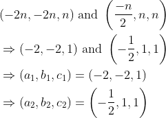 \begin{aligned} &(-2 n,-2 n, n) \text { and }\left(\frac{-n}{2}, n, n\right) \\ &\Rightarrow(-2,-2,1) \text { and }\left(-\frac{1}{2}, 1,1\right) \\ &\Rightarrow\left(a_{1}, b_{1}, c_{1}\right)=(-2,-2,1) \\ &\Rightarrow\left(a_{2}, b_{2}, c_{2}\right)=\left(-\frac{1}{2}, 1,1\right) \end{aligned}