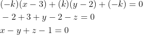 \begin{aligned} &(-k)(x-3)+(k)(y-2)+(-k)=0 \\ &-2+3+y-2-z=0 \\ &x-y+z-1=0 \end{aligned}