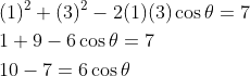 \begin{aligned} &(1)^{2}+(3)^{2}-2(1)(3) \cos \theta=7 \\ &1+9-6 \cos \theta=7 \\ &10-7=6 \cos \theta \\ \end{aligned}